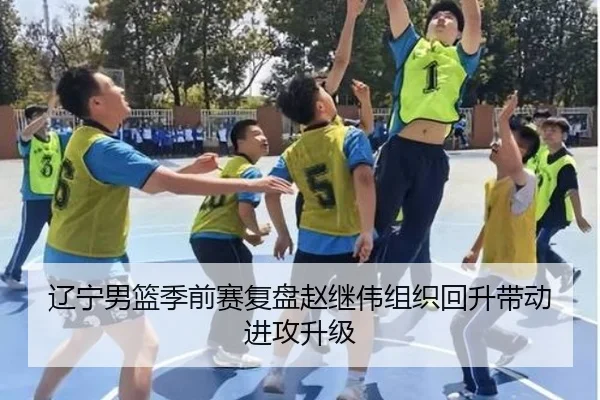 辽宁男篮季前赛复盘赵继伟组织回升带动进攻升级